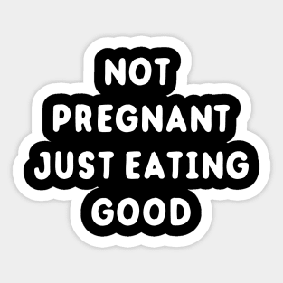 Not Pregnant Just Eating Good Sticker